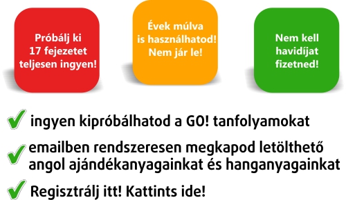 Tanulj angolul online, �gy, mint m�shol sehol! Felejtsd el a buta emailes kurzusokat! Tanulj r�szletes vide�magyar�zatokkal k�lts�ghat�konyan az interneten, mintha ott lenne a tan�r Veled! Rendeld meg most a GO! nyelvtani rendszerez� programot �s sp�rolj rengeteget nyelvtanul�sod �r�b�l!